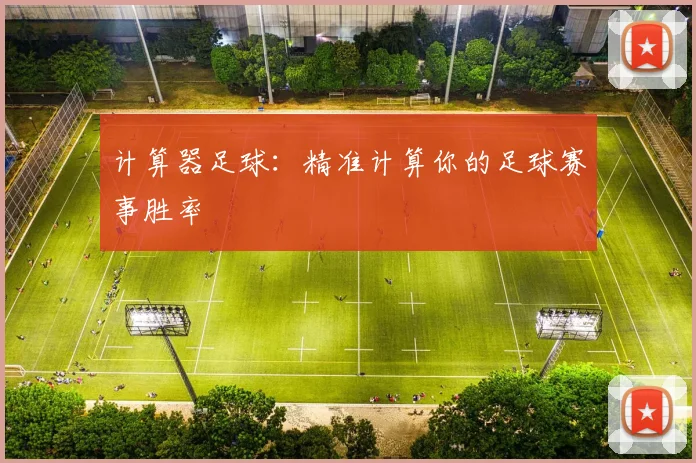 计算器足球：精准计算你的足球赛事胜率